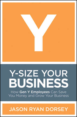 Jason Dorsey Ryan. Y-Size Your Business. How Gen Y Employees Can Save You Money and Grow Your Business