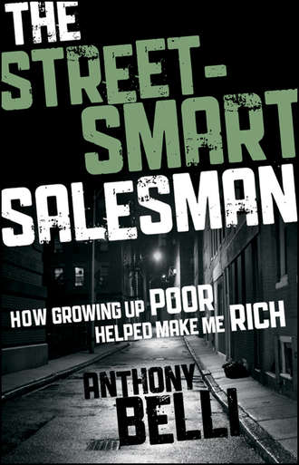 Anthony  Belli. The Street-Smart Salesman. How Growing Up Poor Helped Make Me Rich