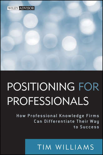 Tim  Williams. Positioning for Professionals. How Professional Knowledge Firms Can Differentiate Their Way to Success