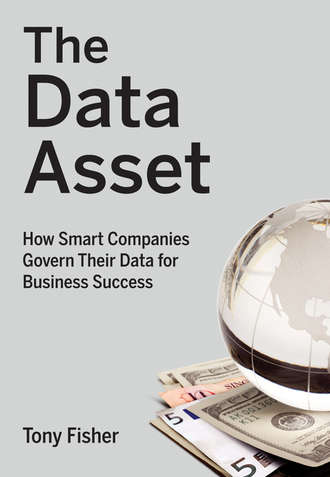 Tony  Fisher. The Data Asset. How Smart Companies Govern Their Data for Business Success