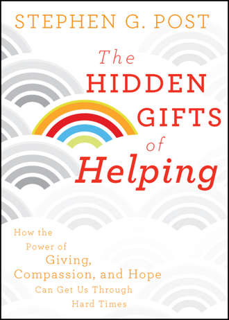 Stephen Post G.. The Hidden Gifts of Helping. How the Power of Giving, Compassion, and Hope Can Get Us Through Hard Times