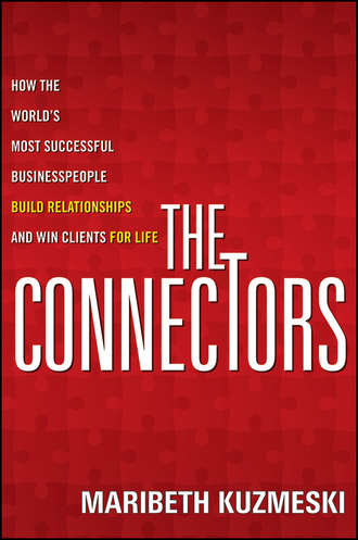 Maribeth  Kuzmeski. The Connectors. How the World's Most Successful Businesspeople Build Relationships and Win Clients for Life