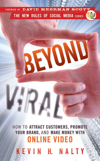 Kevin  Nalty. Beyond Viral. How to Attract Customers, Promote Your Brand, and Make Money with Online Video
