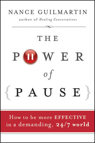 Nance  Guilmartin. The Power of Pause. How to be More Effective in a Demanding, 24/7 World