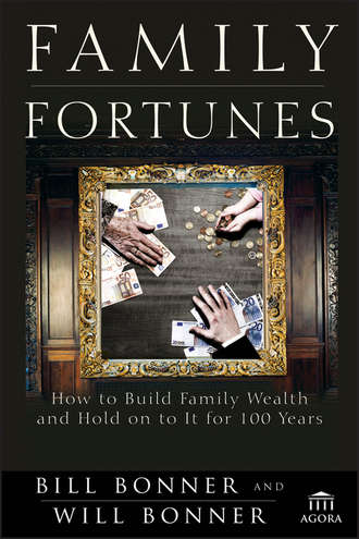 Will  Bonner. Family Fortunes. How to Build Family Wealth and Hold on to It for 100 Years