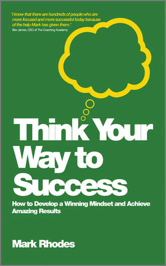 Mark  Rhodes. Think Your Way To Success. How to Develop a Winning Mindset and Achieve Amazing Results