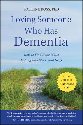 Pauline  Boss. Loving Someone Who Has Dementia. How to Find Hope while Coping with Stress and Grief