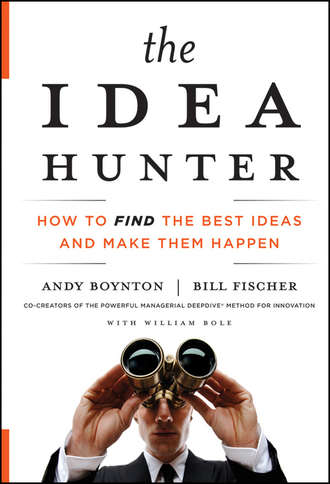 Andy  Boynton. The Idea Hunter. How to Find the Best Ideas and Make them Happen