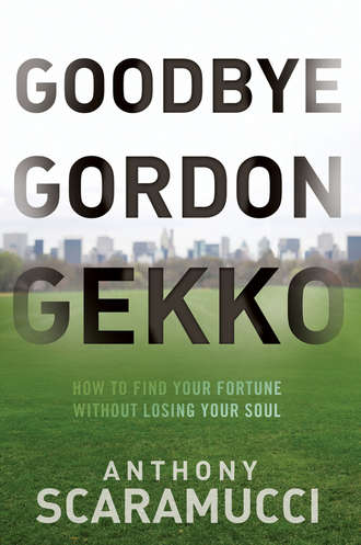 Anthony  Scaramucci. Goodbye Gordon Gekko. How to Find Your Fortune Without Losing Your Soul