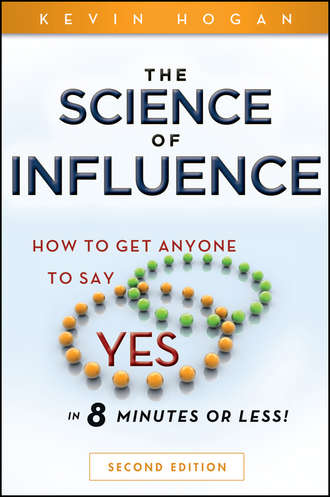 Kevin  Hogan. The Science of Influence. How to Get Anyone to Say 