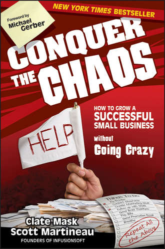 Scott  Martineau. Conquer the Chaos. How to Grow a Successful Small Business Without Going Crazy