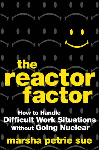 Marsha Sue Petrie. The Reactor Factor. How to Handle Difficult Work Situations Without Going Nuclear