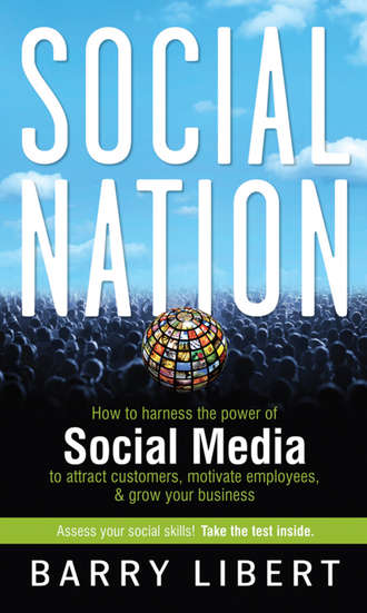Barry  Libert. Social Nation. How to Harness the Power of Social Media to Attract Customers, Motivate Employees, and Grow Your Business