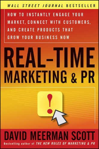 David Meerman Scott. Real-Time Marketing and PR. How to Instantly Engage Your Market, Connect with Customers, and Create Products that Grow Your Business Now