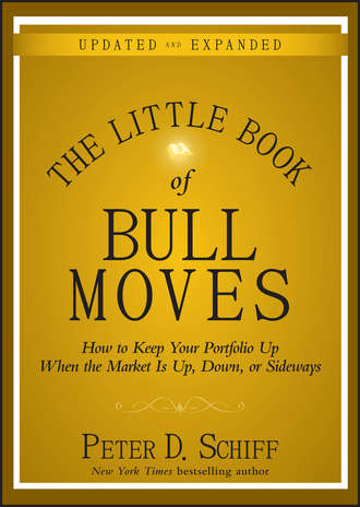 Peter D. Schiff. The Little Book of Bull Moves, Updated and Expanded. How to Keep Your Portfolio Up When the Market Is Up, Down, or Sideways