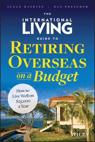 Suzan  Haskins. The International Living Guide to Retiring Overseas on a Budget. How to Live Well on $25,000 a Year
