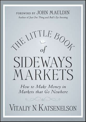 Vitaliy Katsenelson N.. The Little Book of Sideways Markets. How to Make Money in Markets that Go Nowhere