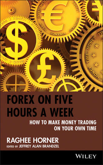 Raghee  Horner. Forex on Five Hours a Week. How to Make Money Trading on Your Own Time