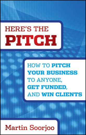 Martin  Soorjoo. Here's the Pitch. How to Pitch Your Business to Anyone, Get Funded, and Win Clients