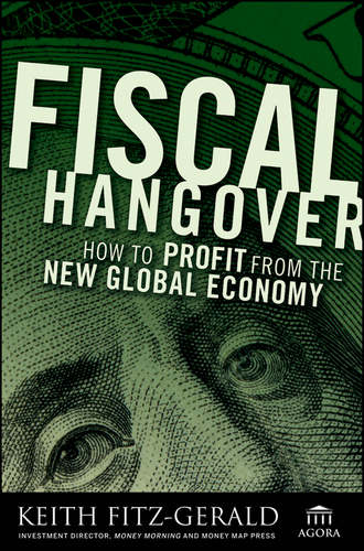 Keith  Fitz-Gerald. Fiscal Hangover. How to Profit From The New Global Economy
