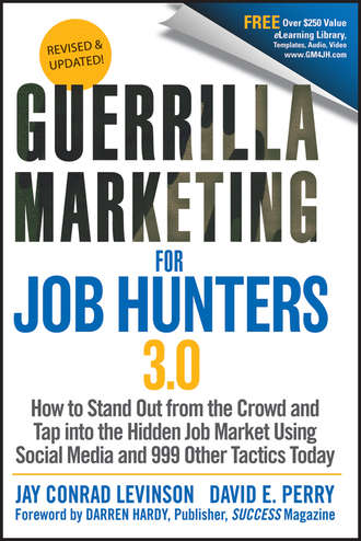 David Perry E.. Guerrilla Marketing for Job Hunters 3.0. How to Stand Out from the Crowd and Tap Into the Hidden Job Market using Social Media and 999 other Tactics Today