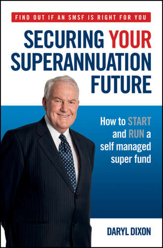 Daryl  Dixon. Securing Your Superannuation Future. How to Start and Run a Self Managed Super Fund