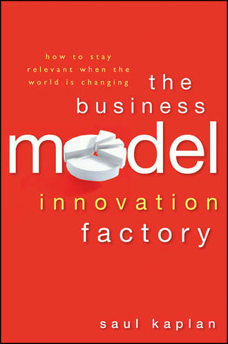 Saul  Kaplan. The Business Model Innovation Factory. How to Stay Relevant When The World is Changing