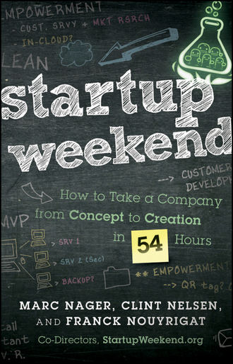 Marc  Nager. Startup Weekend. How to Take a Company From Concept to Creation in 54 Hours