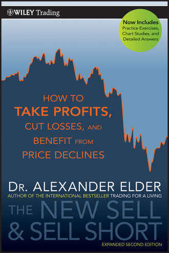 Alexander  Elder. The New Sell and Sell Short. How To Take Profits, Cut Losses, and Benefit From Price Declines
