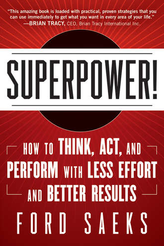 Ford  Saeks. Superpower. How to Think, Act, and Perform with Less Effort and Better Results