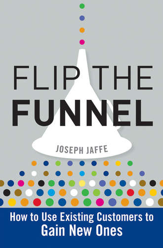 Joseph  Jaffe. Flip the Funnel. How to Use Existing Customers to Gain New Ones