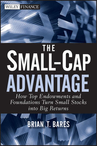 Brian  Bares. The Small-Cap Advantage. How Top Endowments and Foundations Turn Small Stocks into Big Returns