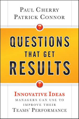Paul  Cherry. Questions That Get Results. Innovative Ideas Managers Can Use to Improve Their Teams' Performance