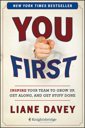 Liane  Davey. You First. Inspire Your Team to Grow Up, Get Along, and Get Stuff Done