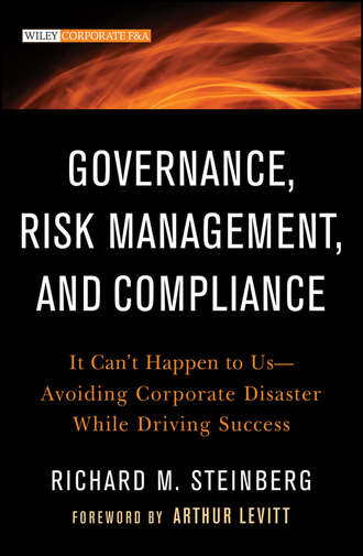 Richard Steinberg M.. Governance, Risk Management, and Compliance. It Can't Happen to Us--Avoiding Corporate Disaster While Driving Success