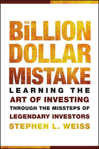 Stephen Weiss L.. The Billion Dollar Mistake. Learning the Art of Investing Through the Missteps of Legendary Investors