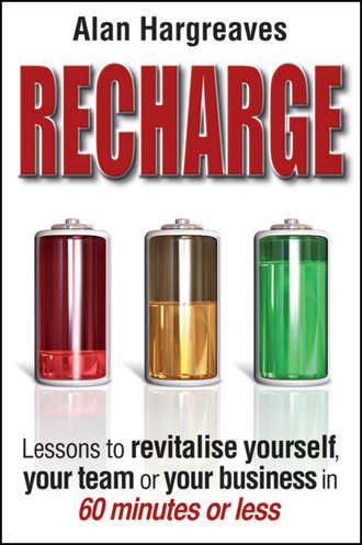 Alan  Hargreaves. Recharge. Lessons to Revitalise Yourself, Your Team or Your Business in 60 Minutes or Less