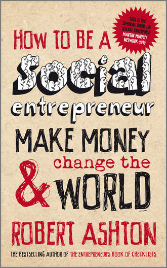 Robert  Ashton. How to be a Social Entrepreneur. Make Money and Change the World