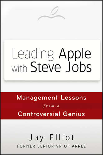 Jay  Elliot. Leading Apple With Steve Jobs. Management Lessons From a Controversial Genius