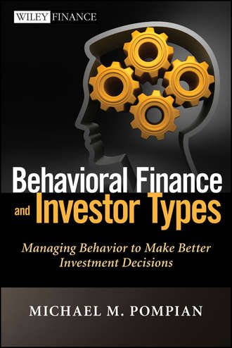 Michael Pompian M.. Behavioral Finance and Investor Types. Managing Behavior to Make Better Investment Decisions