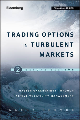 Larry  Shover. Trading Options in Turbulent Markets. Master Uncertainty through Active Volatility Management