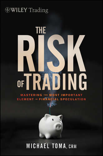 Michael  Toma. The Risk of Trading. Mastering the Most Important Element in Financial Speculation
