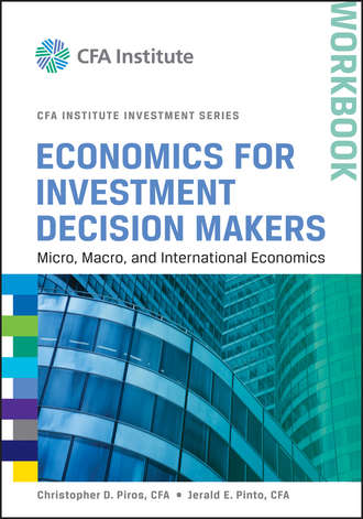 Jerald Pinto E.. Economics for Investment Decision Makers Workbook. Micro, Macro, and International Economics