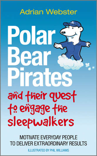 Adrian  Webster. Polar Bear Pirates and Their Quest to Engage the Sleepwalkers. Motivate everyday people to deliver extraordinary results