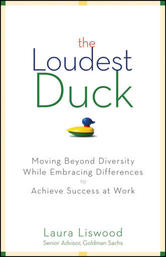 Laura Liswood A.. The Loudest Duck. Moving Beyond Diversity while Embracing Differences to Achieve Success at Work