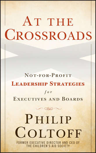 Philip  Coltoff. At the Crossroads. Not-for-Profit Leadership Strategies for Executives and Boards