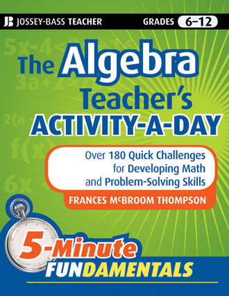 Frances Thompson McBroom. The Algebra Teacher's Activity-a-Day, Grades 6-12. Over 180 Quick Challenges for Developing Math and Problem-Solving Skills