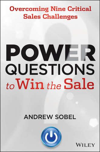 Andrew  Sobel. Power Questions to Win the Sale. Overcoming Nine Critical Sales Challenges