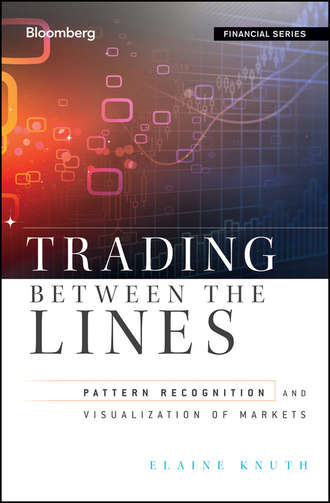 Elaine  Knuth. Trading Between the Lines. Pattern Recognition and Visualization of Markets