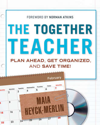 Maia  Heyck-Merlin. The Together Teacher. Plan Ahead, Get Organized, and Save Time!
